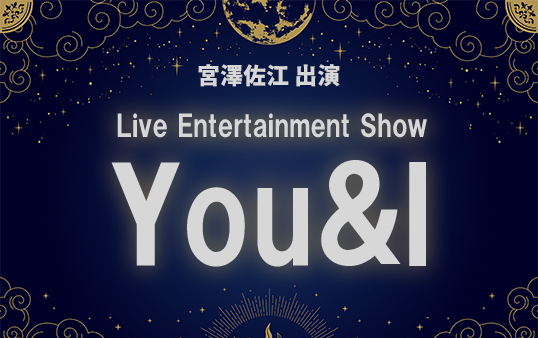 【宮澤佐江】Live Entertainment Show ～You＆I～